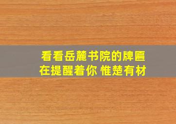 看看岳麓书院的牌匾在提醒着你 惟楚有材